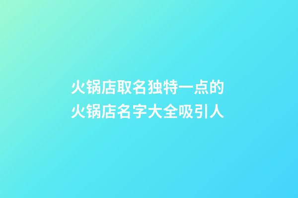 火锅店取名独特一点的 火锅店名字大全吸引人-第1张-店铺起名-玄机派